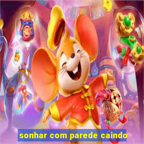 sonhar com parede caindo